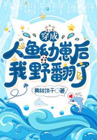穿成人鱼幼崽后,我野翻了! 穿成人鱼幼崽后,我野翻了!