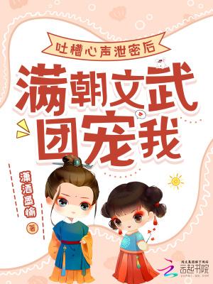 吐槽心声泄密后,满朝文武团宠我 吐槽心声泄密后,满朝文武团宠我