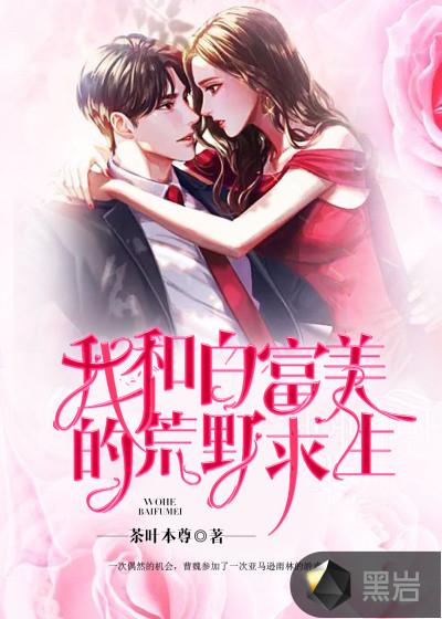 我和白富美的荒野求生 我和白富美的荒野求生